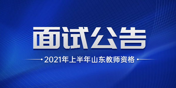 山东省2021年上半年中小学教师资格考试面试报名公告