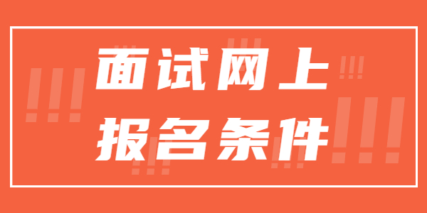 2021年山东教师资格面试考试网上报名有什么条件？
