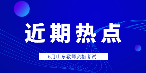 山东教师资格证6月份近期热点