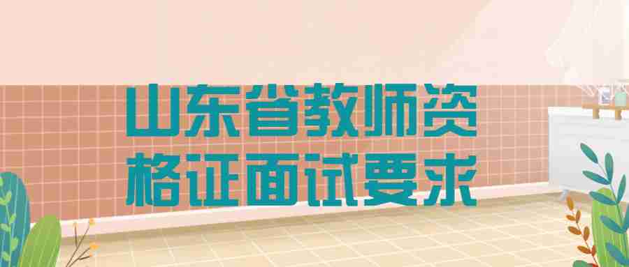 山东省教师资格证面试要求