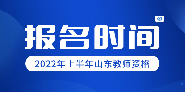 2022年上半年山东教师资格笔试报名是什么时候?
