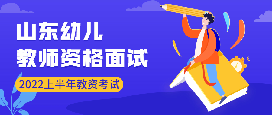 2022上半年山东幼儿教师资格面试考什么,怎么考,带什么?