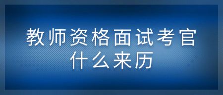 教师资格面试考官有什么来历